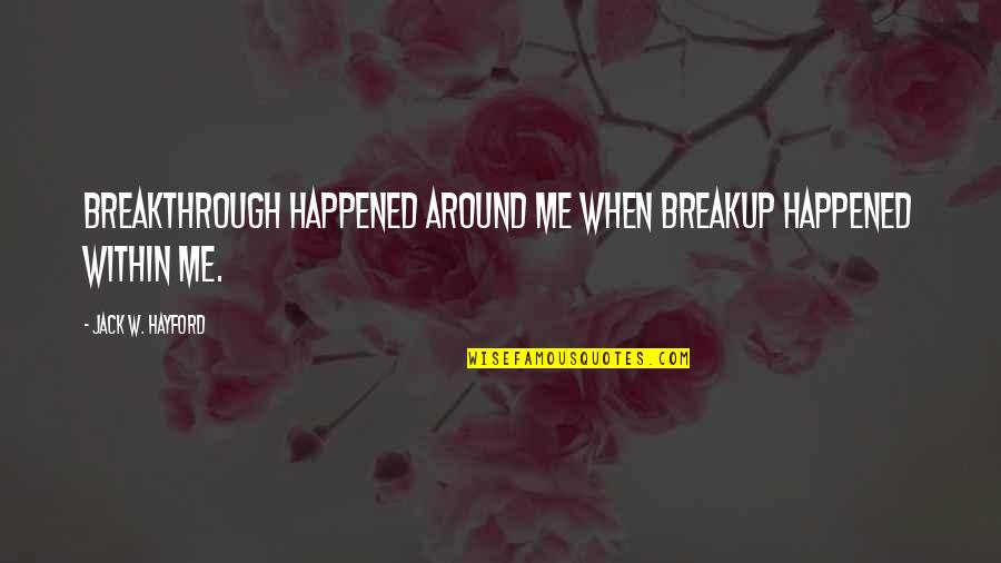 Breakup Quotes By Jack W. Hayford: Breakthrough happened around me when breakup happened within