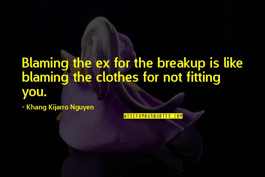 Breakup Quotes By Khang Kijarro Nguyen: Blaming the ex for the breakup is like