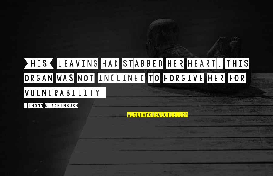 Breakup Quotes By Thomm Quackenbush: [His] leaving had stabbed her heart. This organ