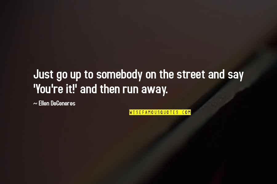 Breakups And Being Happy Quotes By Ellen DeGeneres: Just go up to somebody on the street