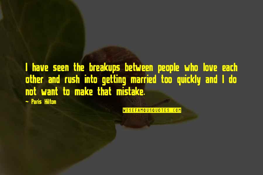 Breakups And Getting Over It Quotes By Paris Hilton: I have seen the breakups between people who