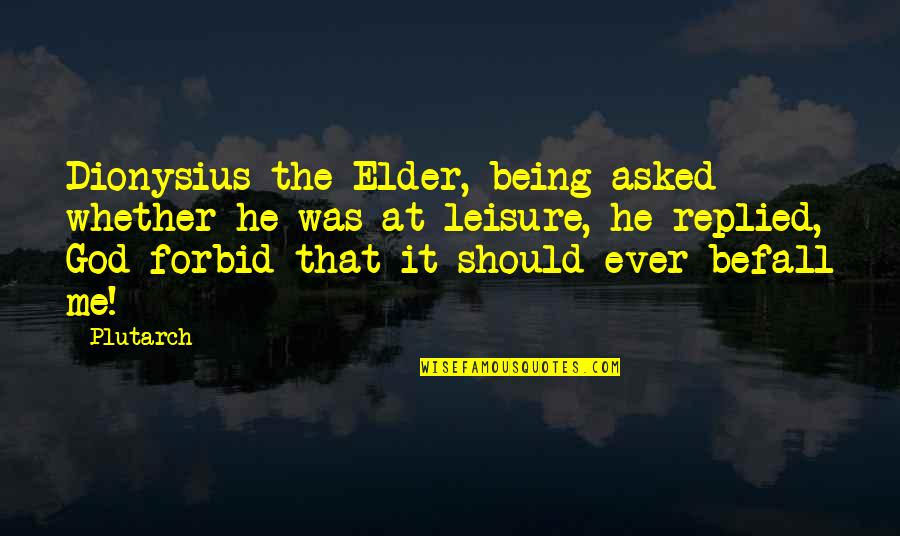 Breakups For Guys Quotes By Plutarch: Dionysius the Elder, being asked whether he was