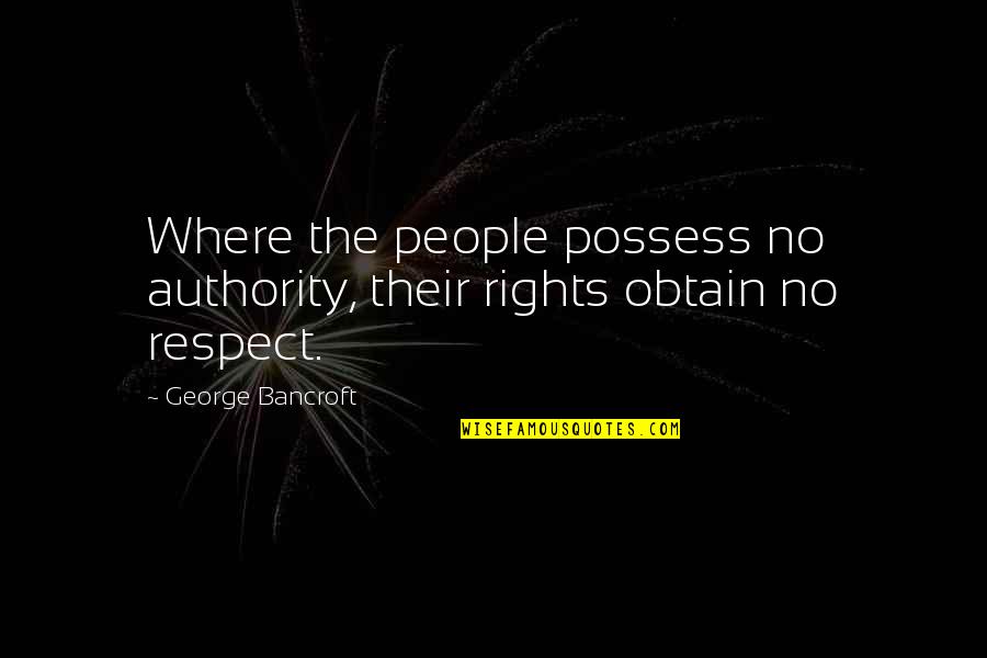 Breakups Hurt Quotes By George Bancroft: Where the people possess no authority, their rights