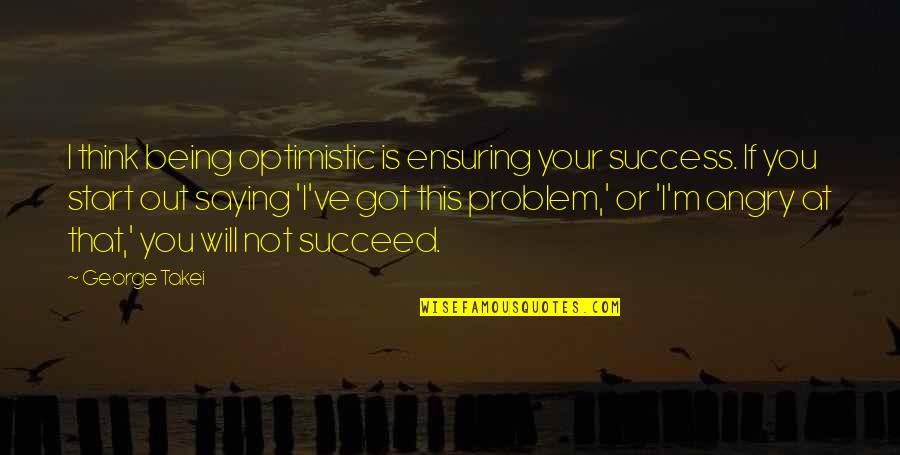 Breakups Positive Quotes By George Takei: I think being optimistic is ensuring your success.