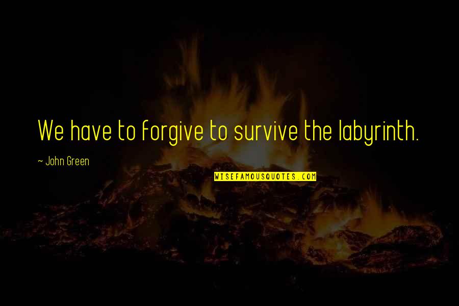 Breakups Positive Quotes By John Green: We have to forgive to survive the labyrinth.