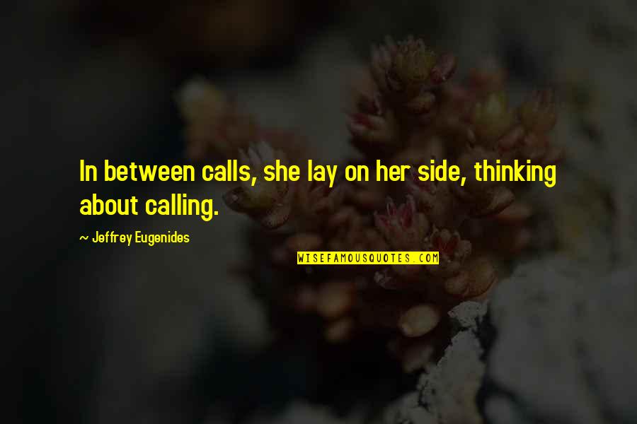 Breakups Quotes By Jeffrey Eugenides: In between calls, she lay on her side, Breakups Quotes By Jeffrey Eugenides: In between calls, she lay on her side,