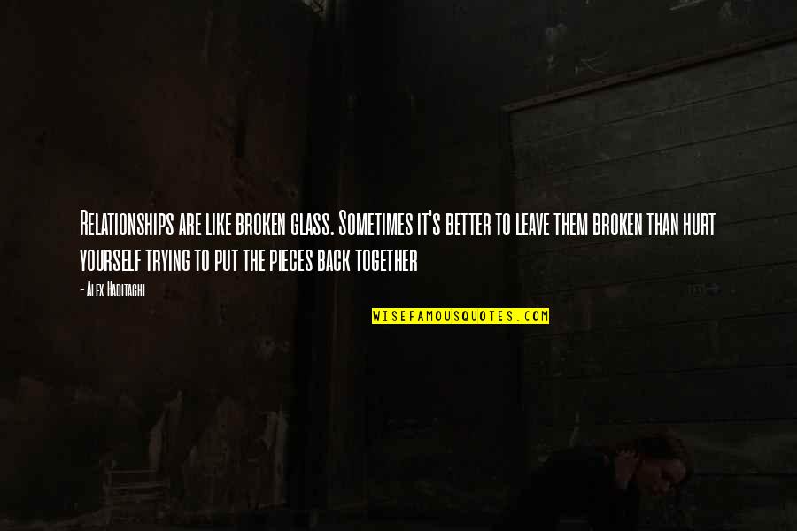 Breakups Relationship Quotes By Alex Haditaghi: Relationships are like broken glass. Sometimes it's better Breakups Relationship Quotes By Alex Haditaghi: Relationships are like broken glass. Sometimes it's better