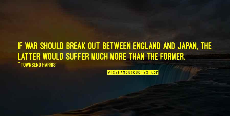 Breakwall Quotes By Townsend Harris: If war should break out between England and