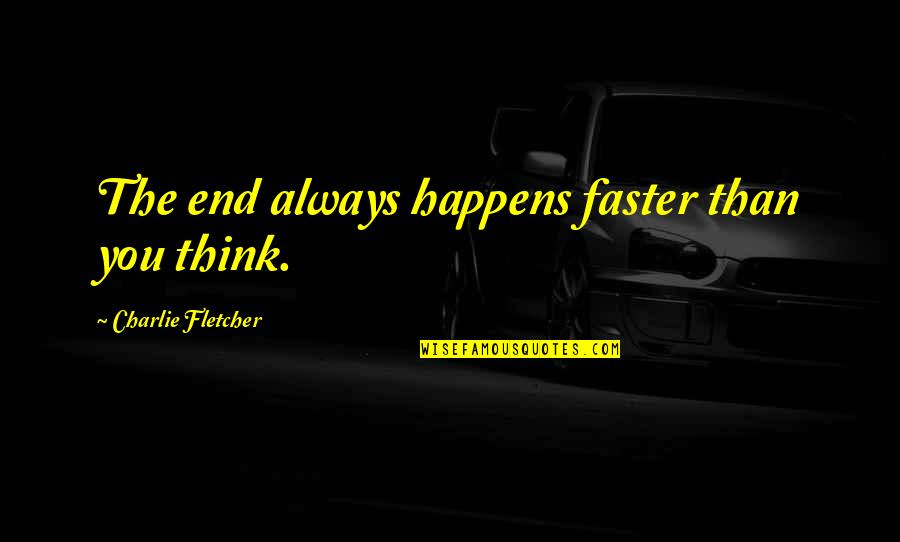 Breakwater Hotel Quotes By Charlie Fletcher: The end always happens faster than you think. Breakwater Hotel Quotes By Charlie Fletcher: The end always happens faster than you think.
