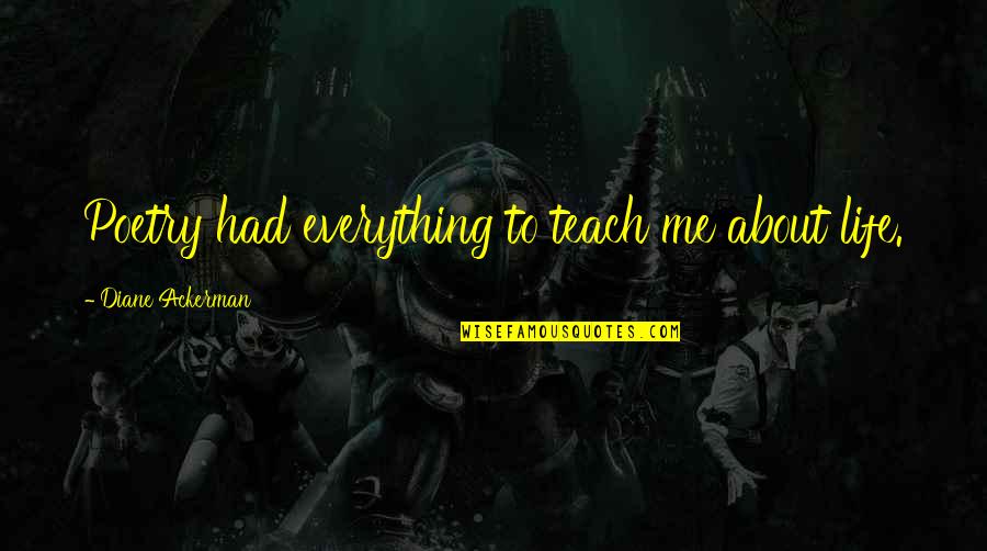 Breakwaters Quotes By Diane Ackerman: Poetry had everything to teach me about life. Breakwaters Quotes By Diane Ackerman: Poetry had everything to teach me about life.