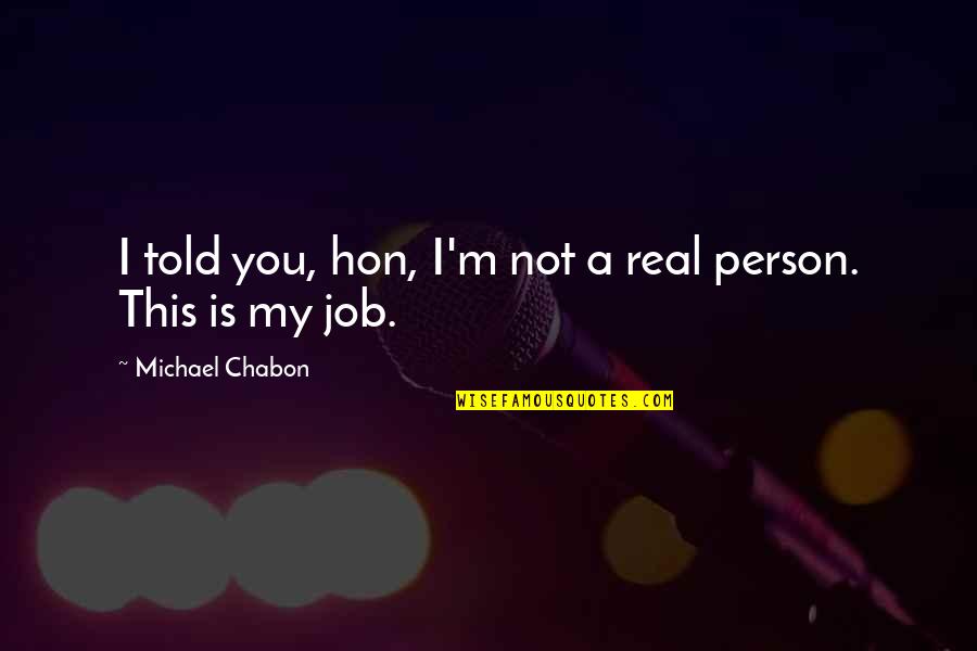 Breakwaters Quotes By Michael Chabon: I told you, hon, I'm not a real Breakwaters Quotes By Michael Chabon: I told you, hon, I'm not a real