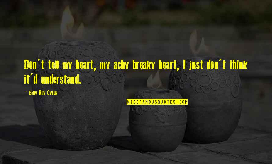 Breaky Quotes By Billy Ray Cyrus: Don't tell my heart, my achy breaky heart,