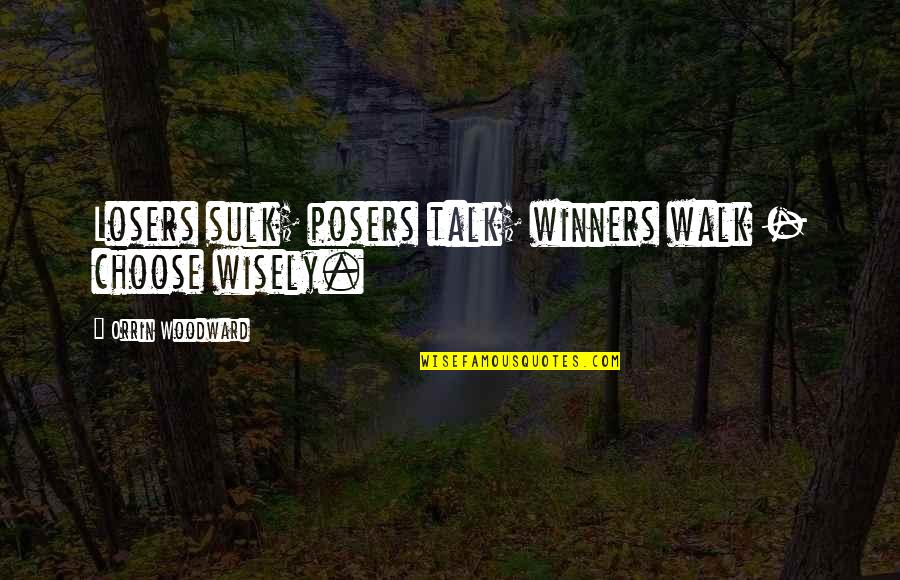 Breandan Draper Quotes By Orrin Woodward: Losers sulk; posers talk; winners walk - choose