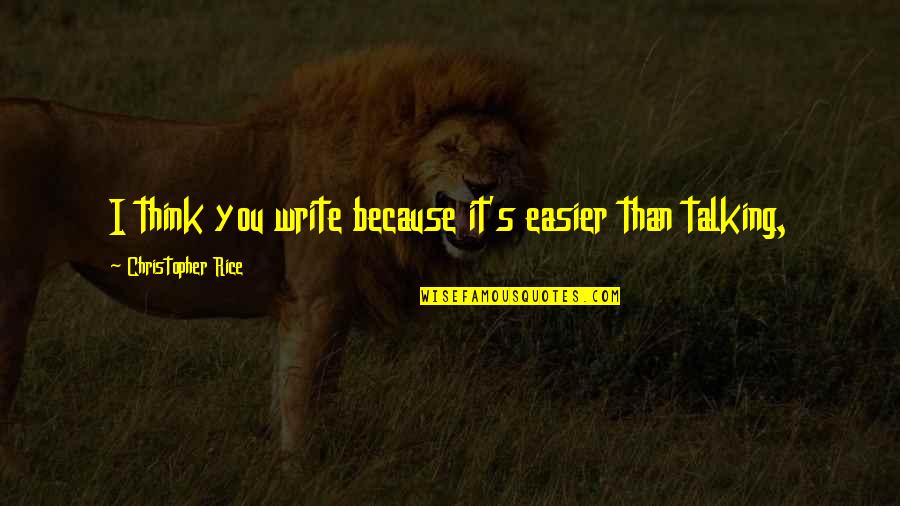 Breandan Magee Quotes By Christopher Rice: I think you write because it's easier than Breandan Magee Quotes By Christopher Rice: I think you write because it's easier than