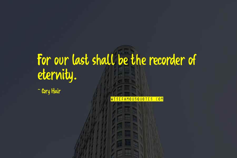 Breandan Magee Quotes By Cory Hair: For our last shall be the recorder of Breandan Magee Quotes By Cory Hair: For our last shall be the recorder of