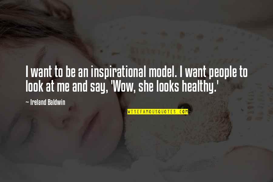 Breandan Magee Quotes By Ireland Baldwin: I want to be an inspirational model. I