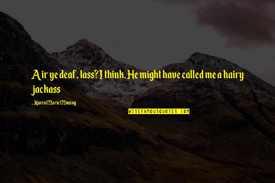 Breandan Magee Quotes By Karen Marie Moning: Air ye deaf, lass?I think. He might have Breandan Magee Quotes By Karen Marie Moning: Air ye deaf, lass?I think. He might have