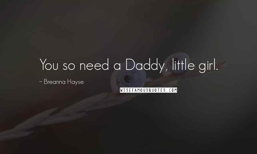 Breanna Hayse quotes: You so need a Daddy, little girl.