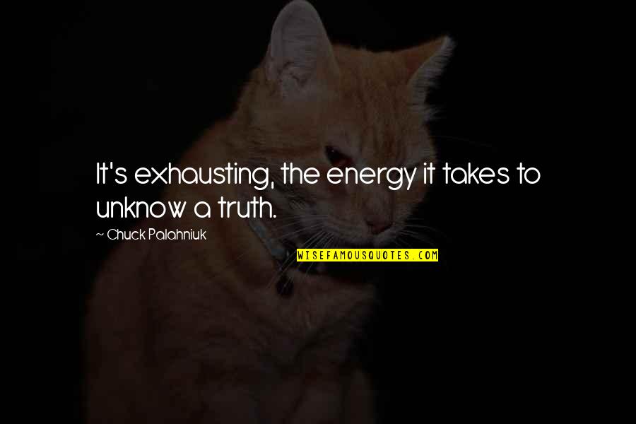 Breast Cancer Awareness Sayings Quotes By Chuck Palahniuk: It's exhausting, the energy it takes to unknow