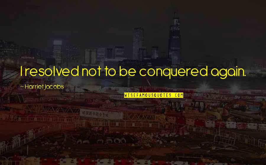 Breast Cancer Fighter Quotes By Harriet Jacobs: I resolved not to be conquered again.