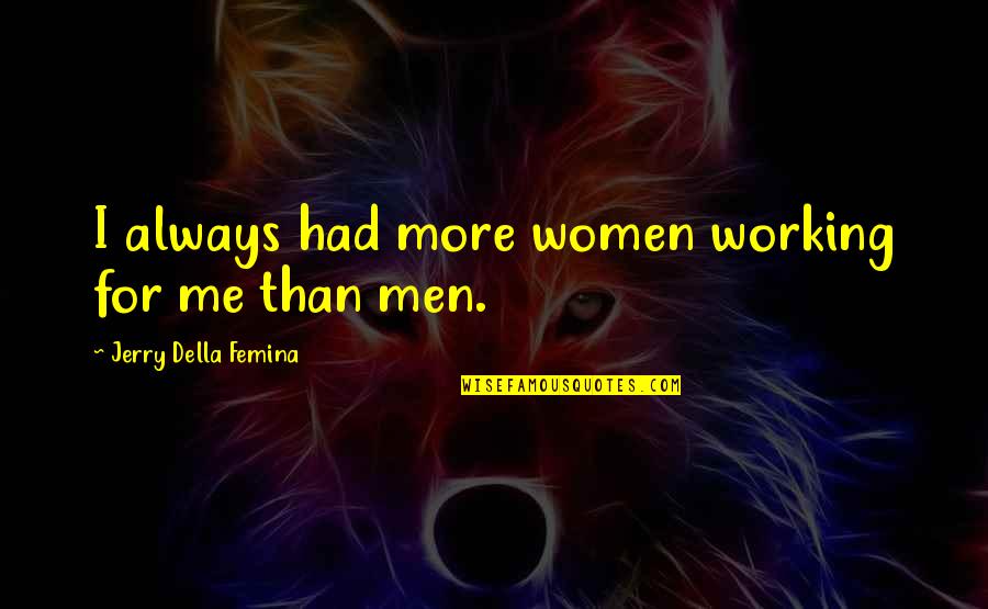 Breast Cancer Mastectomy Quotes By Jerry Della Femina: I always had more women working for me