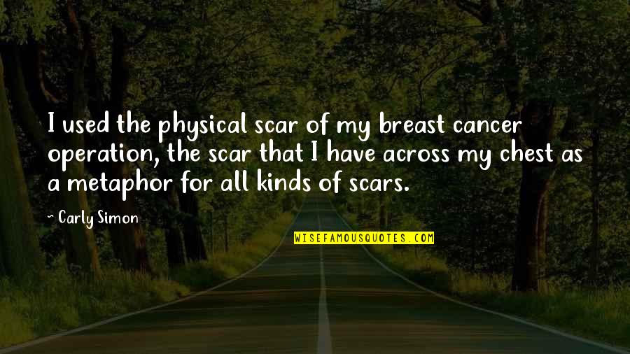 Breast Cancer Scars Quotes By Carly Simon: I used the physical scar of my breast