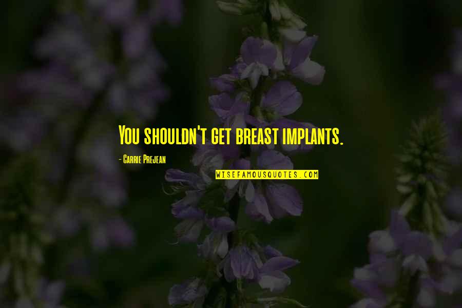 Breast Implants Quotes By Carrie Prejean: You shouldn't get breast implants.