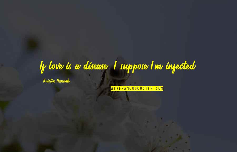Breast Milk Donation Quotes By Kristin Hannah: If love is a disease, I suppose I'm Breast Milk Donation Quotes By Kristin Hannah: If love is a disease, I suppose I'm