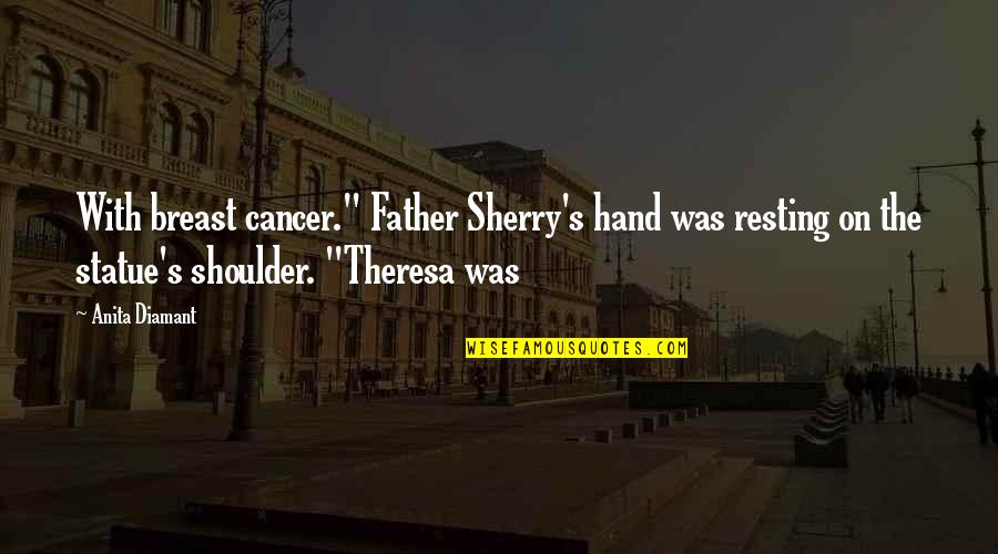 Breast Quotes By Anita Diamant: With breast cancer." Father Sherry's hand was resting