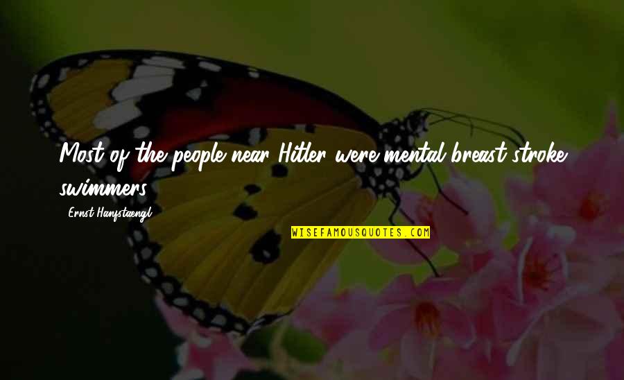 Breast Quotes By Ernst Hanfstaengl: Most of the people near Hitler were mental