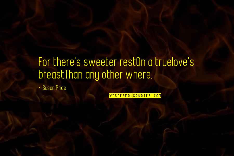 Breast Quotes By Susan Price: For there's sweeter restOn a truelove's breastThan any