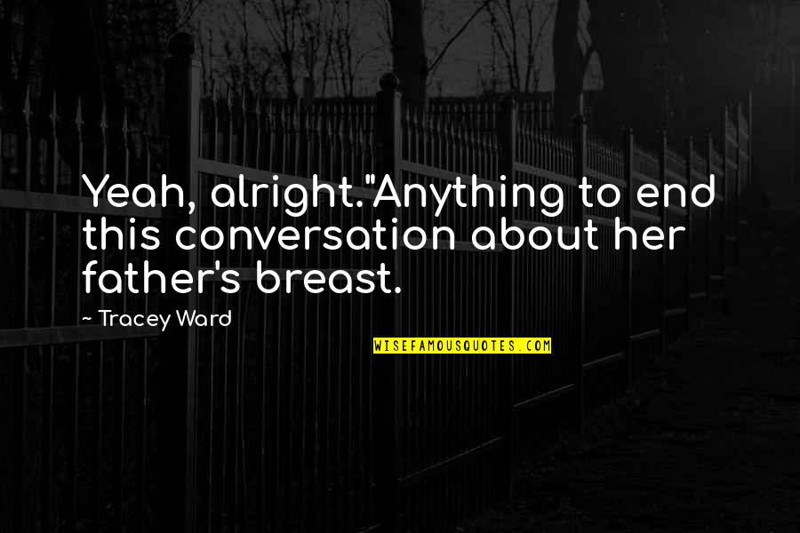 Breast Quotes By Tracey Ward: Yeah, alright."Anything to end this conversation about her