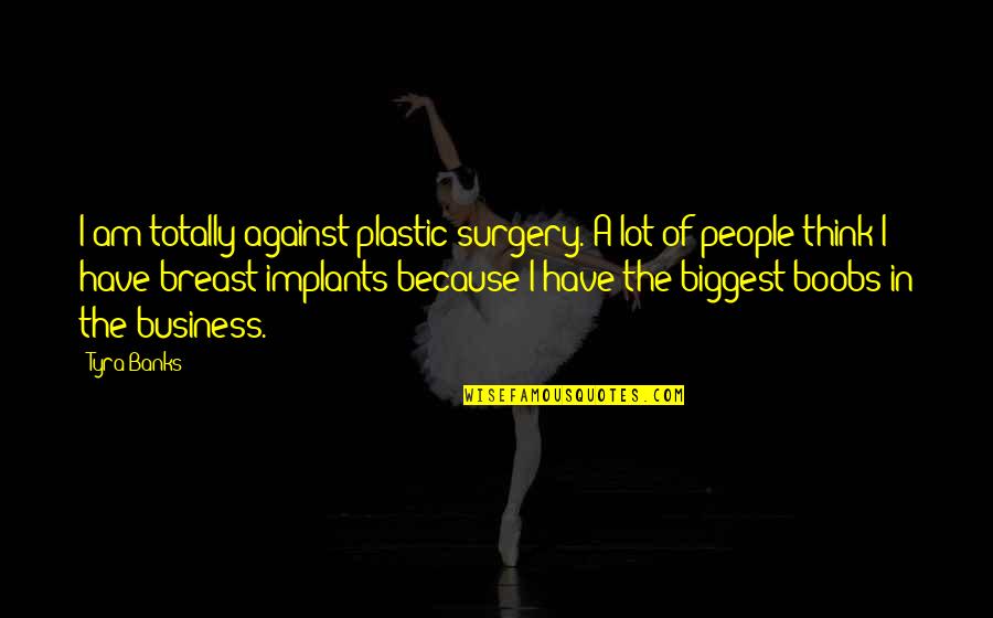 Breast Quotes By Tyra Banks: I am totally against plastic surgery. A lot