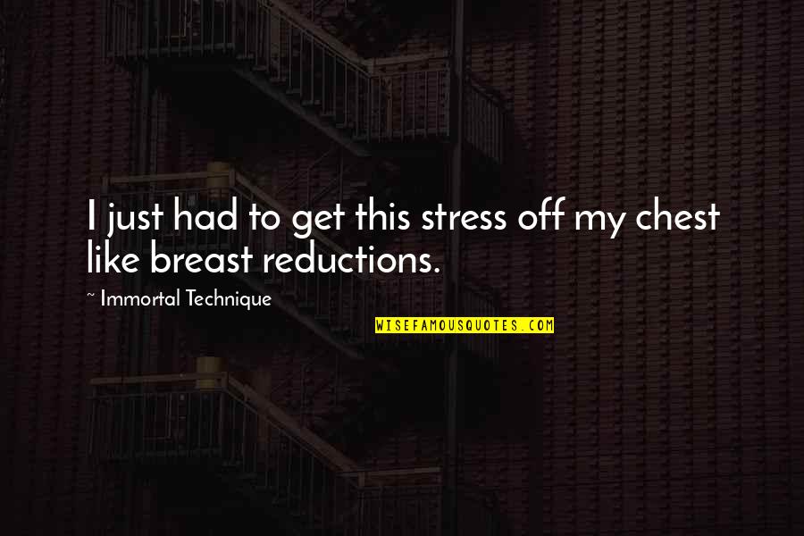 Breast Reduction Quotes By Immortal Technique: I just had to get this stress off