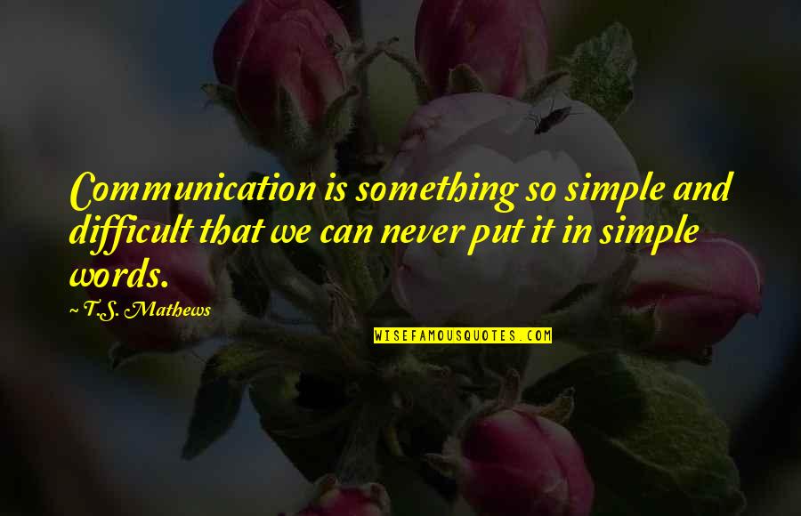 Breastbone Lump Quotes By T.S. Mathews: Communication is something so simple and difficult that