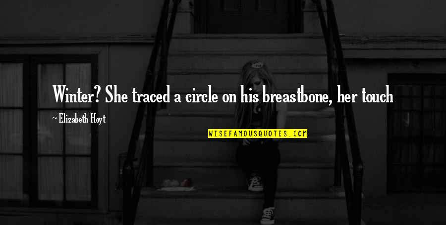 Breastbone Quotes By Elizabeth Hoyt: Winter? She traced a circle on his breastbone, Breastbone Quotes By Elizabeth Hoyt: Winter? She traced a circle on his breastbone,