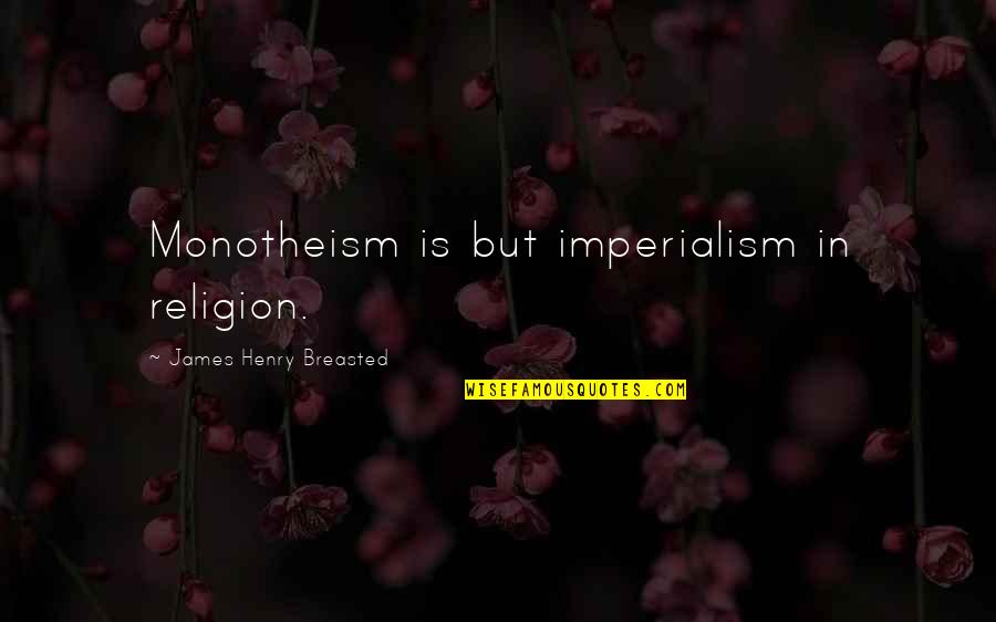 Breasted Quotes By James Henry Breasted: Monotheism is but imperialism in religion.