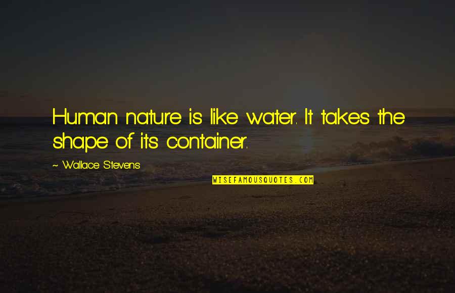 Breasted Quotes By Wallace Stevens: Human nature is like water. It takes the
