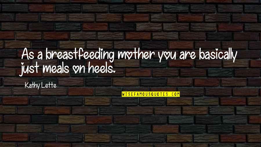 Breastfeeding Mother Quotes By Kathy Lette: As a breastfeeding mother you are basically just