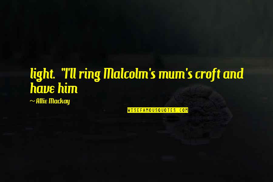 Breasting Geese Quotes By Allie Mackay: light. "I'll ring Malcolm's mum's croft and have Breasting Geese Quotes By Allie Mackay: light. "I'll ring Malcolm's mum's croft and have