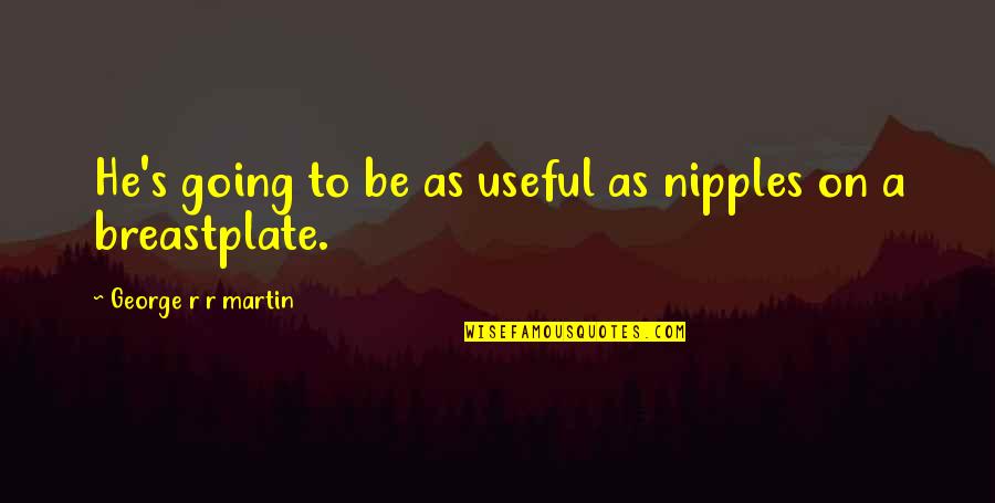 Breastplate Quotes By George R R Martin: He's going to be as useful as nipples