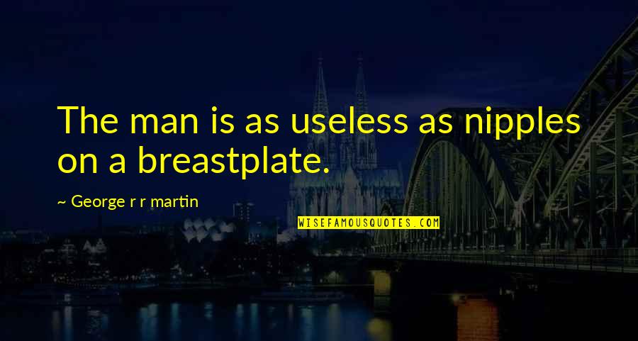 Breastplate Quotes By George R R Martin: The man is as useless as nipples on