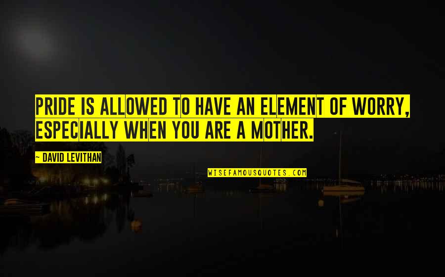 Breath Deeply Quotes By David Levithan: Pride is allowed to have an element of