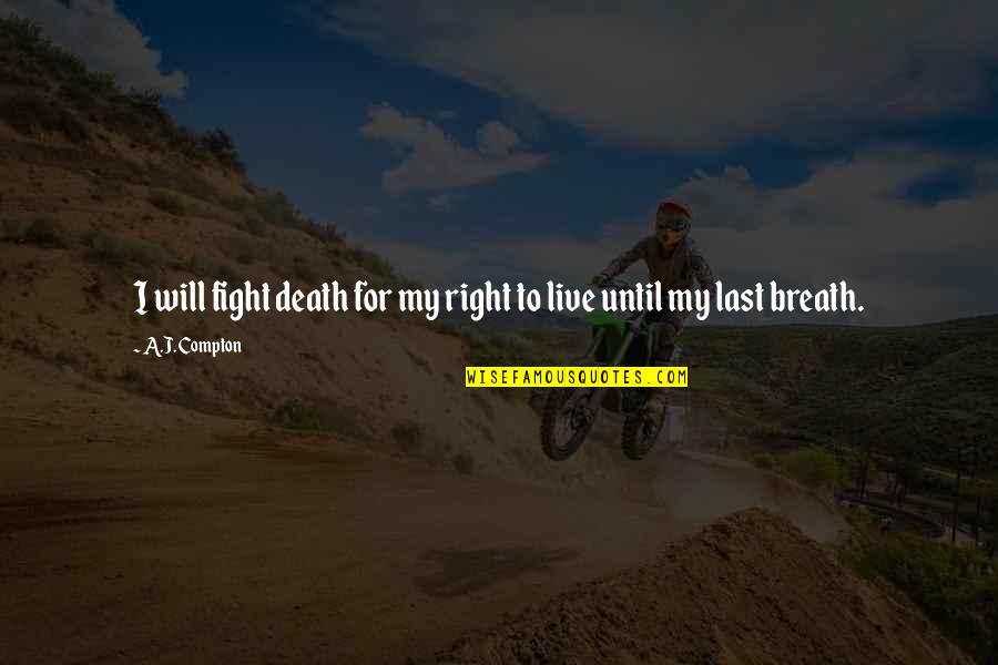 Breath For Life Quotes By A.J. Compton: I will fight death for my right to