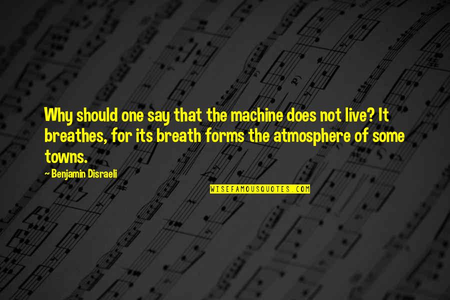 Breath For Life Quotes By Benjamin Disraeli: Why should one say that the machine does