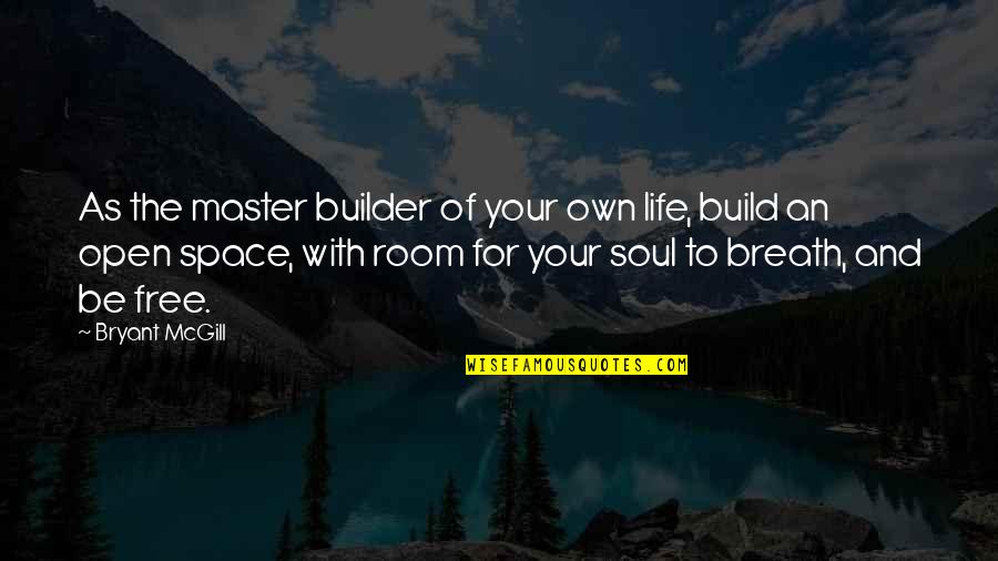Breath For Life Quotes By Bryant McGill: As the master builder of your own life,