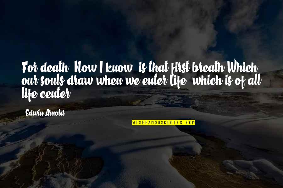 Breath For Life Quotes By Edwin Arnold: For death, Now I know, is that first