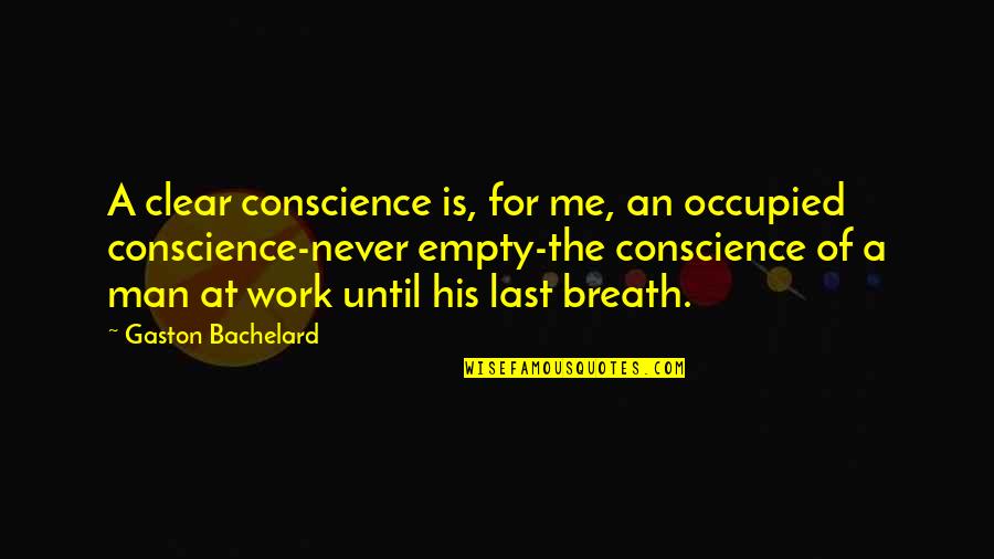 Breath For Life Quotes By Gaston Bachelard: A clear conscience is, for me, an occupied