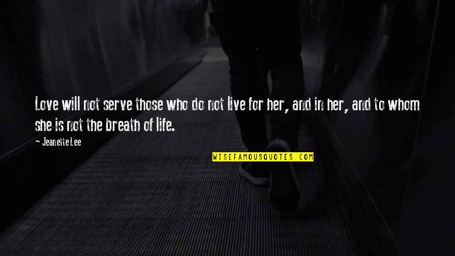 Breath For Life Quotes By Jeanette Lee: Love will not serve those who do not