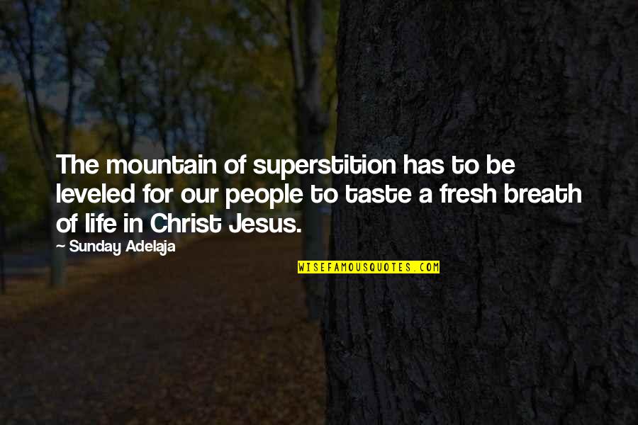 Breath For Life Quotes By Sunday Adelaja: The mountain of superstition has to be leveled